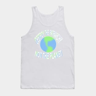 Destroy the patriarchy not the planet Tank Top